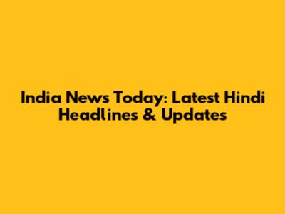 India News Today: Latest Hindi Headlines & Updates