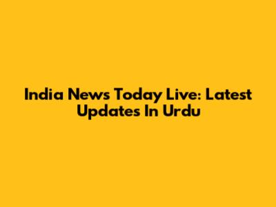 India News Today Live: Latest Updates In Urdu