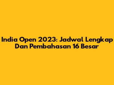 India Open 2023: Jadwal Lengkap Dan Pembahasan 16 Besar