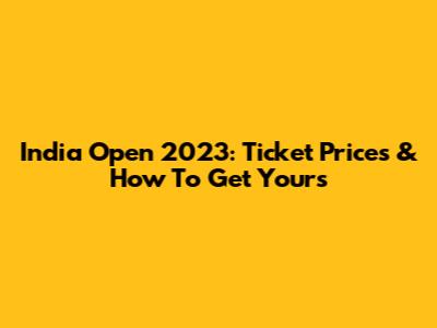 India Open 2023: Ticket Prices & How To Get Yours