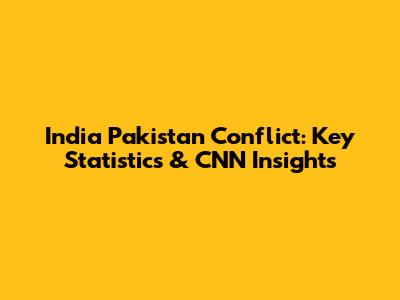 India Pakistan Conflict: Key Statistics & CNN Insights
