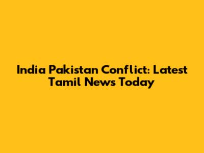 India Pakistan Conflict: Latest Tamil News Today
