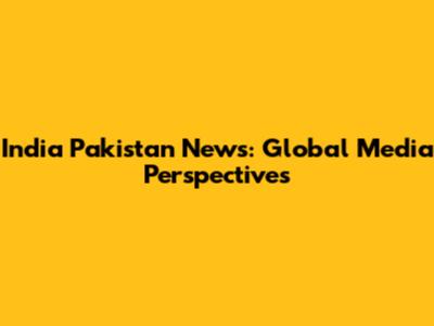 India Pakistan News: Global Media Perspectives