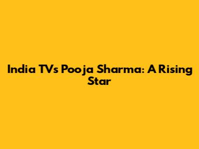 India TV's Pooja Sharma: A Rising Star