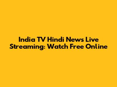India TV Hindi News Live Streaming: Watch Free Online
