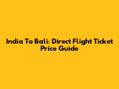India To Bali: Direct Flight Ticket Price Guide