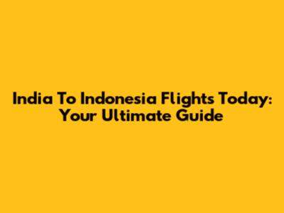 India To Indonesia Flights Today: Your Ultimate Guide