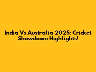 India Vs Australia 2025: Cricket Showdown Highlights!