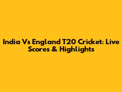 India Vs England T20 Cricket: Live Scores & Highlights