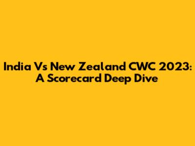 India Vs New Zealand CWC 2023: A Scorecard Deep Dive