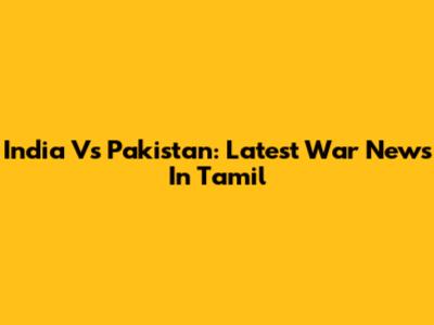 India Vs Pakistan: Latest War News In Tamil