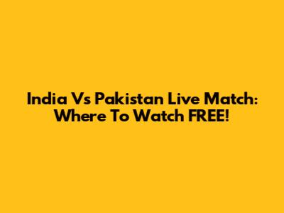 India Vs Pakistan Live Match: Where To Watch FREE!