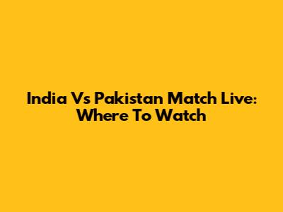 India Vs Pakistan Match Live: Where To Watch