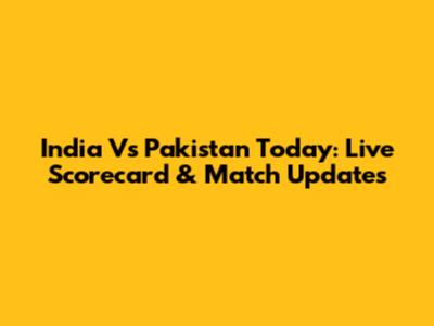 India Vs Pakistan Today: Live Scorecard & Match Updates