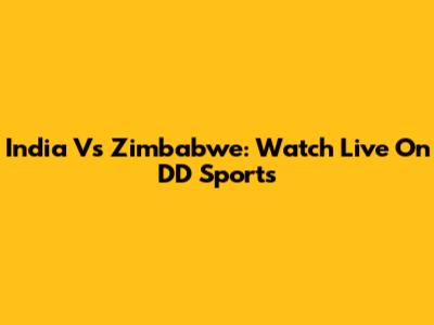 India Vs Zimbabwe: Watch Live On DD Sports
