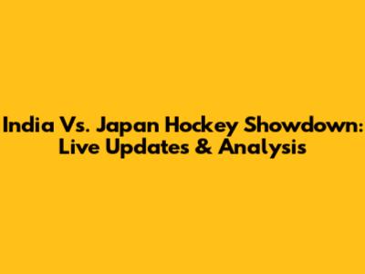 India Vs. Japan Hockey Showdown: Live Updates & Analysis