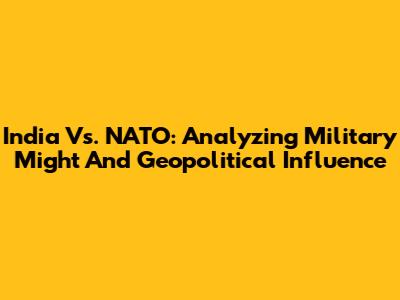 India Vs. NATO: Analyzing Military Might And Geopolitical Influence