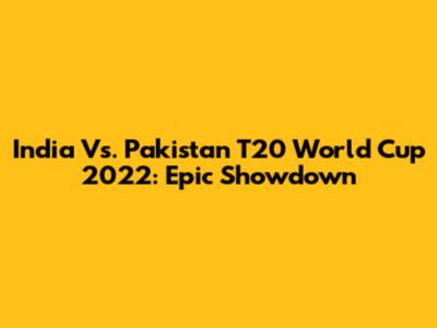 India Vs. Pakistan T20 World Cup 2022: Epic Showdown
