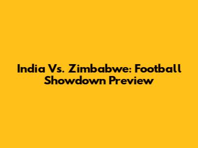 India Vs. Zimbabwe: Football Showdown Preview