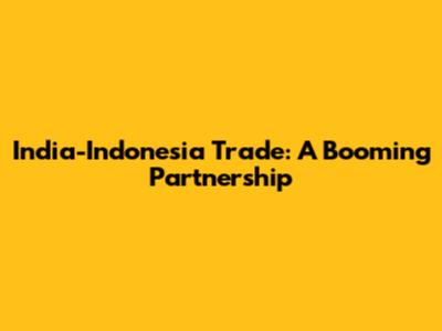India-Indonesia Trade: A Booming Partnership