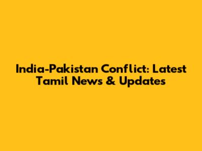 India-Pakistan Conflict: Latest Tamil News & Updates
