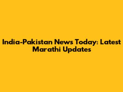 India-Pakistan News Today: Latest Marathi Updates