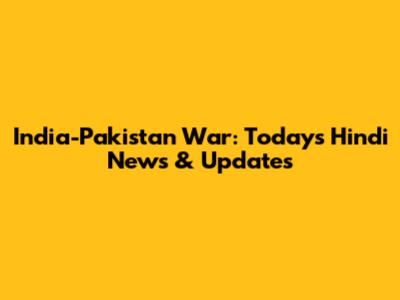 India-Pakistan War: Today's Hindi News & Updates