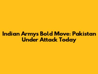 Indian Army's Bold Move: Pakistan Under Attack Today
