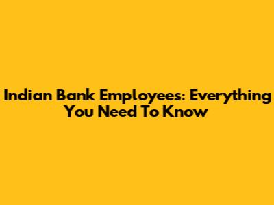 Indian Bank Employees: Everything You Need To Know