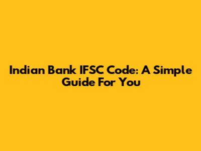 Indian Bank IFSC Code: A Simple Guide For You