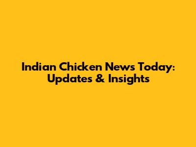 Indian Chicken News Today: Updates & Insights
