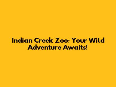 Indian Creek Zoo: Your Wild Adventure Awaits!