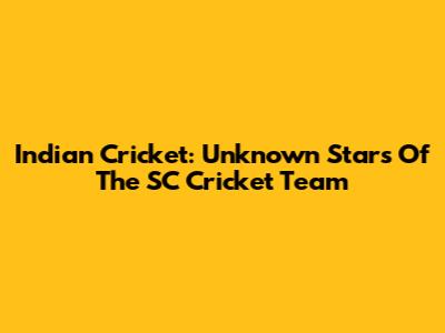 Indian Cricket: Unknown Stars Of The SC Cricket Team