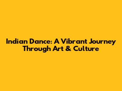 Indian Dance: A Vibrant Journey Through Art & Culture