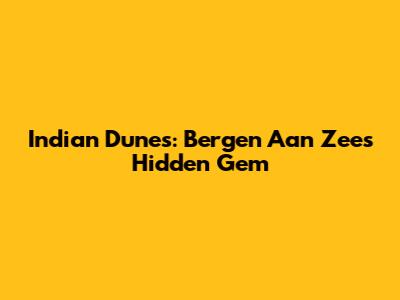 Indian Dunes: Bergen Aan Zee's Hidden Gem