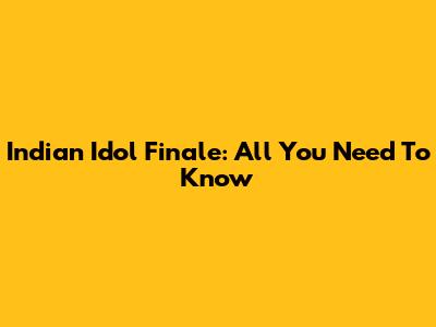 Indian Idol Finale: All You Need To Know