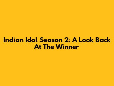 Indian Idol Season 2: A Look Back At The Winner