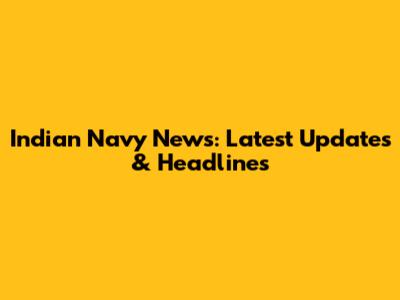 Indian Navy News: Latest Updates & Headlines