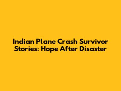 Indian Plane Crash Survivor Stories: Hope After Disaster