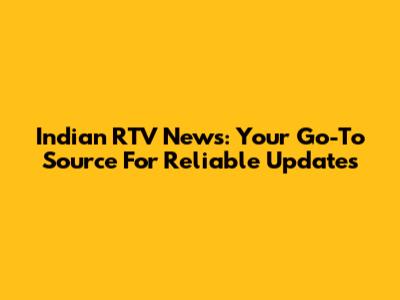 Indian RTV News: Your Go-To Source For Reliable Updates