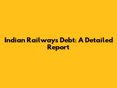 Indian Railways Debt: A Detailed Report