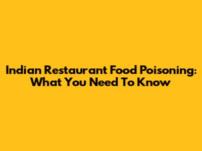 Indian Restaurant Food Poisoning: What You Need To Know