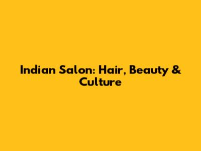 Indian Salon: Hair, Beauty & Culture