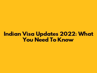 Indian Visa Updates 2022: What You Need To Know