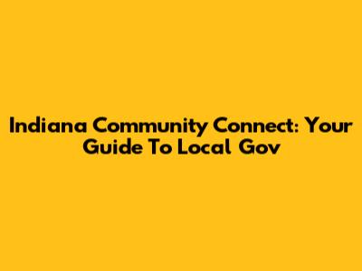 Indiana Community Connect: Your Guide To Local Gov