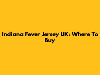 Indiana Fever Jersey UK: Where To Buy