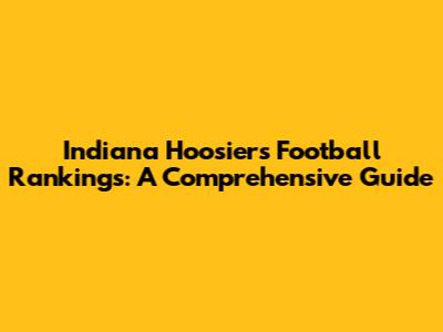 Indiana Hoosiers Football Rankings: A Comprehensive Guide