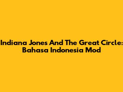 Indiana Jones And The Great Circle: Bahasa Indonesia Mod