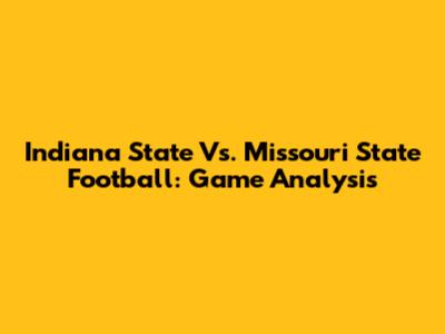 Indiana State Vs. Missouri State Football: Game Analysis