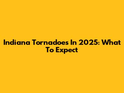 Indiana Tornadoes In 2025: What To Expect